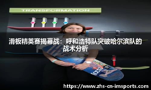 滑板精英赛揭幕战:呼和浩特队突破哈尔滨队的战术分析
